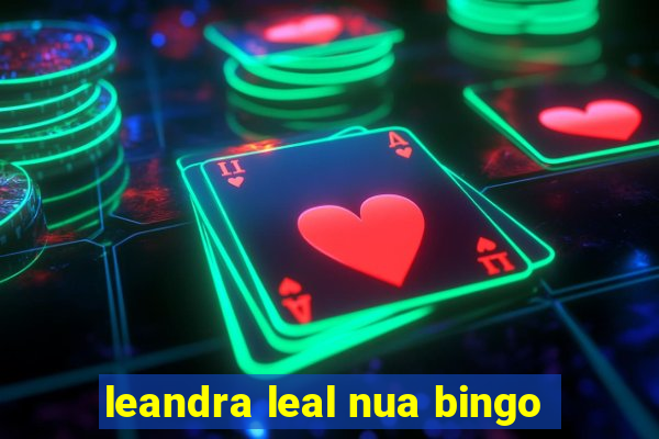 leandra leal nua bingo